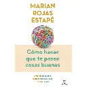 LIBRO CÓMO HACER QUE TE PASEN COSAS BUENAS ED.ESP -MARIAN ROJAS